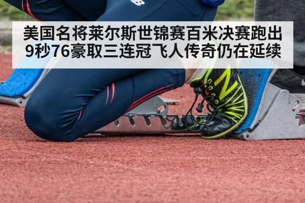 美国名将莱尔斯世锦赛百米决赛跑出9秒76豪取三连冠飞人传奇仍在延续