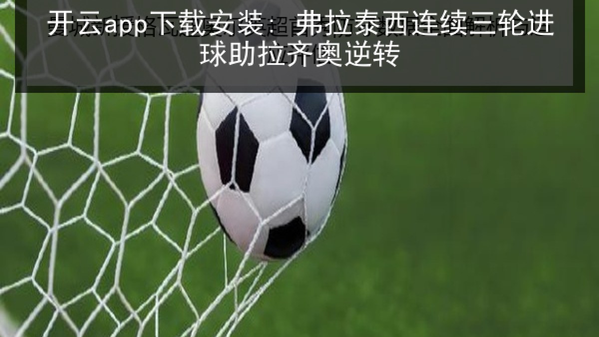 开云app下载安装: 弗拉泰西连续三轮进球助拉齐奥逆转